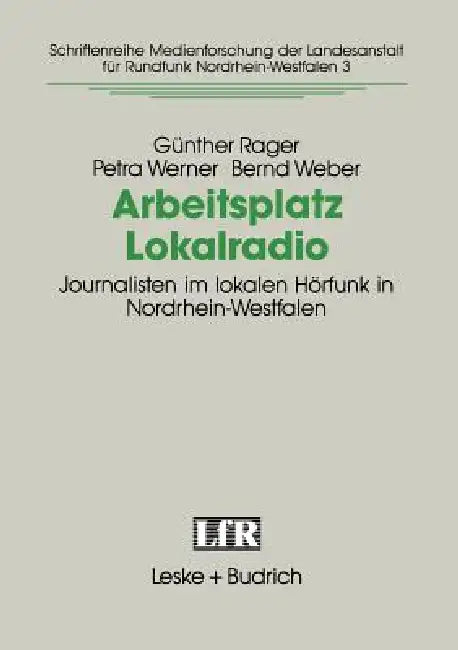 Arbeitsplatz Lokalradio: Journalisten Im Lokalen Hörfunk in Nordrhein-Westfalen by Günther Rager, Petra Werner, Bernd Weber