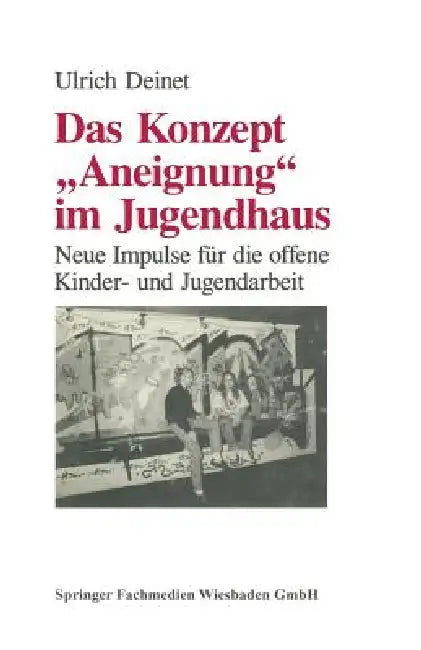 Das Konzept Aneignung Im Jugendhaus: Neue Impulse Für Die Offene Kinder- Und Jugendarbeit by Ulrich Deinet