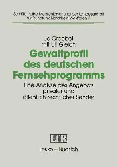 Gewaltprofil Des Deutschen Fernsehprogramms: Eine Analyse Des Angebots Privater Und Öffentlich-Rechtlicher Sender by Jo Groebel, Uli Gleich