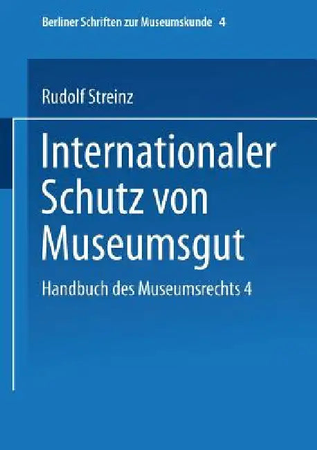 Handbuch Des Museumsrechts 4: Internationaler Schutz Von Museumsgut by Rudolf Streinz