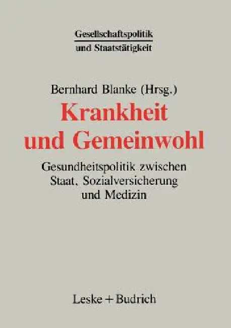 Krankheit Und Gemeinwohl: Gesundheitspolitik Zwischen Staat, Sozialversicherung Und Medizin by Bernhard Blanke