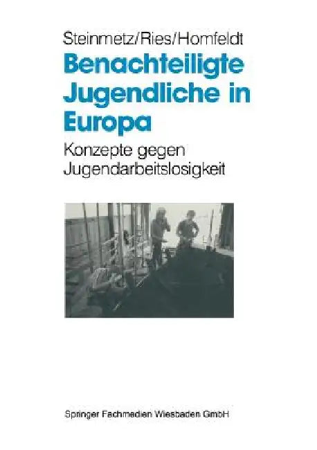 Benachteiligte Jugendliche in Europa: Konzepte Gegen Jugendarbeitslosigkeit by Bernd Steinmetz, Heinz A. Ries, Hans-Günther Homfeldt