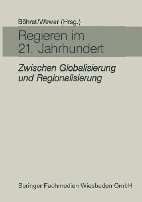Regieren Im 21. Jahrhundert -- Zwischen Globalisierung Und Regionalisierung: Festgabe Für Hans-Hermann Hartwich Zum 65. Geburtstag by Carl Böhret, Göttrik Wewer