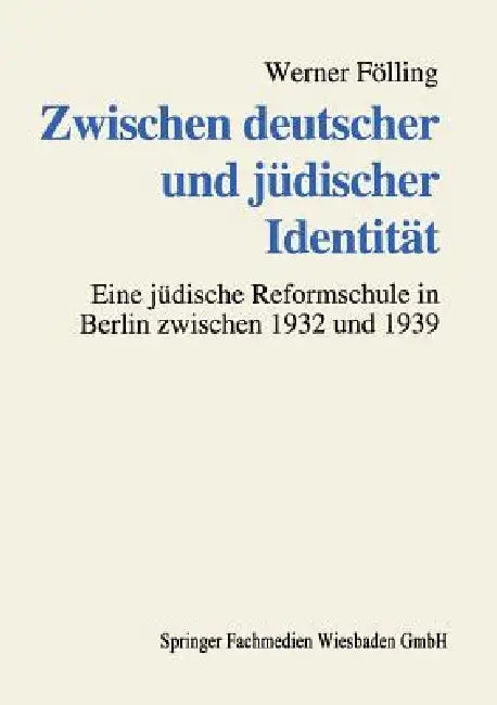 Zwischen Deutscher Und Jüdischer Identität: Deutsch-Jüdische Familien Und Die Erziehung Ihrer Kinder an Einer Jüdischen Reformschule Im "Dritten Reich by Werner Fölling