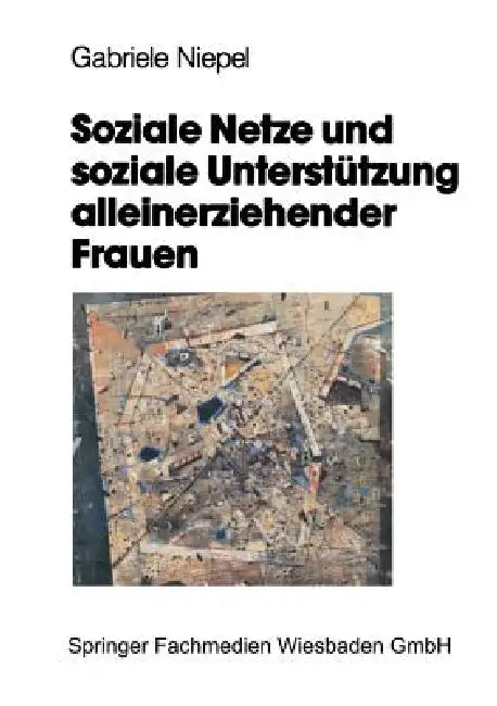 Soziale Netze Und Soziale Unterstützung Alleinerziehender Frauen: Eine Empirische Studie by Gabriele Niepel