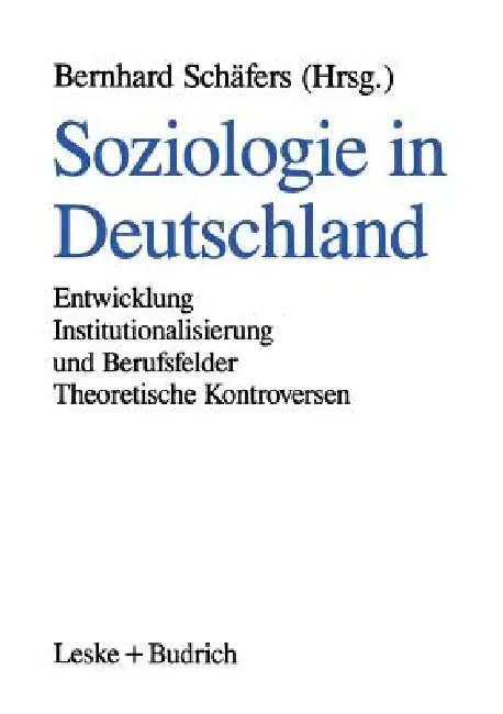 Soziologie in Deutschland: Entwicklung Institutionalisierung Und Berufsfelder Theoretische Kontroversen by Bernhard Schäfers
