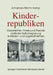 Kinderrepubliken: Geschichte, PRAXIS Und Theorie Radikaler Selbstregierung in Kinder- Und Jugendheimen by Johannes-Martin Kamp