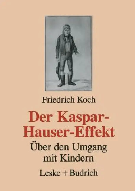 Der Kaspar-Hauser-Effekt: Über Den Umgang Mit Kindern by Friedrich Koch