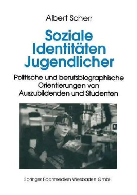 Soziale Identitäten Jugendlicher: Politische Und Berufsbiographische Orientierungen Von Auszubildenden Und Studenten by Albert Scherr