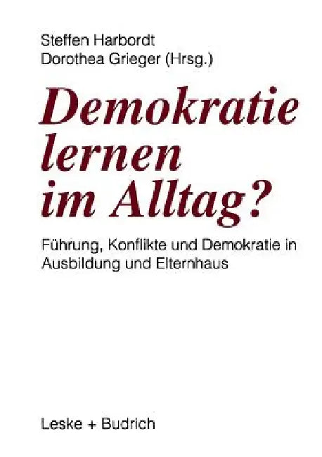 Demokratie Lernen Im Alltag?: Führung, Konflikte Und Demokratie in Ausbildung Und Elternhaus by Steffen Harbordt, Dorothea Grieger