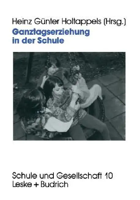Ganztagserziehung in Der Schule: Modelle, Forschungsbefunde Und Perspektiven by Heinz Günter Holtappels
