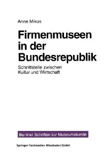 Firmenmuseen in Der Brd: Schnittstelle Zwischen Kultur Und Wirtschaft by Anne Mikus