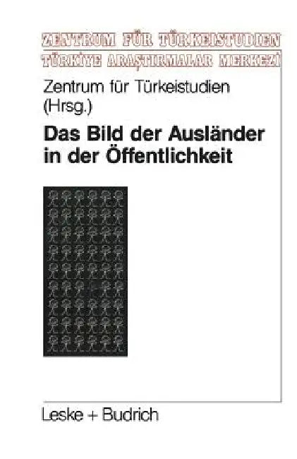 Das Bild Der Ausländer in Der Öffentlichkeit: Eine Theoretische Und Empirische Analyse Zur Fremdenfeindlichkeit by Kenneth A. Loparo