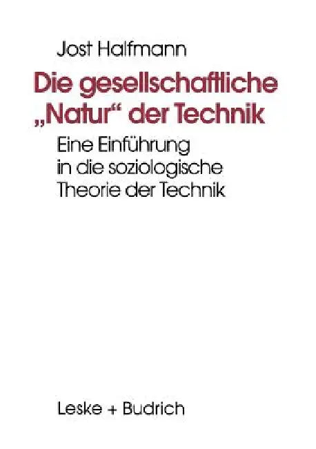 Die Gesellschaftliche "Natur" Der Technik: Eine Einführung in Die Soziologische Theorie Der Technik by Jost Halfmann