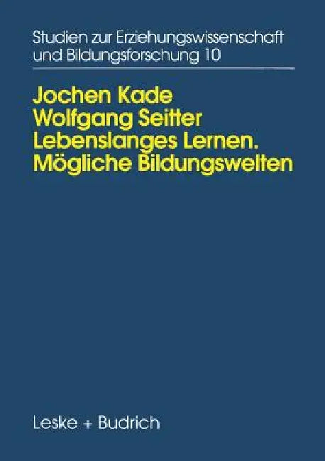 Lebenslanges Lernen Mögliche Bildungswelten: Erwachsenenbildung, Biographie Und Alltag by Jochen Kade, Wolfgang Seitter