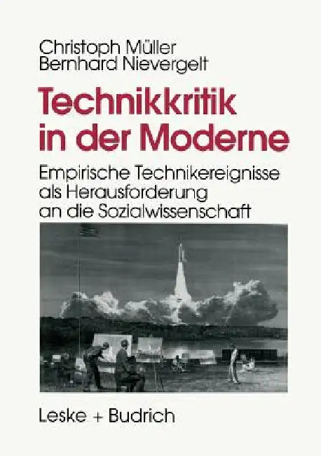 Technikkritik in Der Moderne: Empirische Technikereignisse ALS Herausforderung an Die Sozialwissenschaft by Christoph Müller, Bernhard Nievergelt