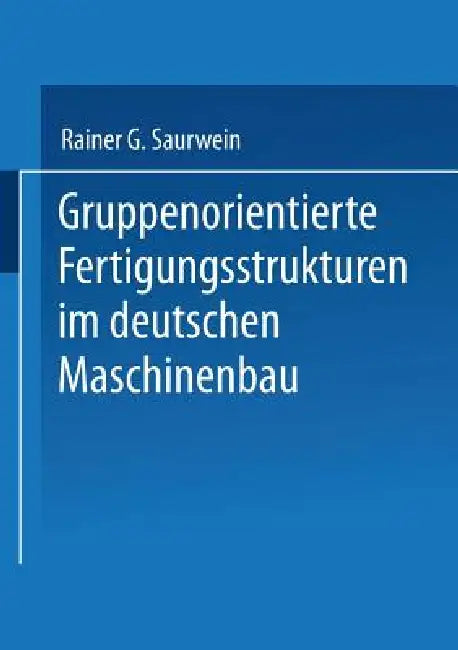 Gruppenorientierte Fertigungsstrukturen Im Maschinenbau by Rainer G. Saurwein