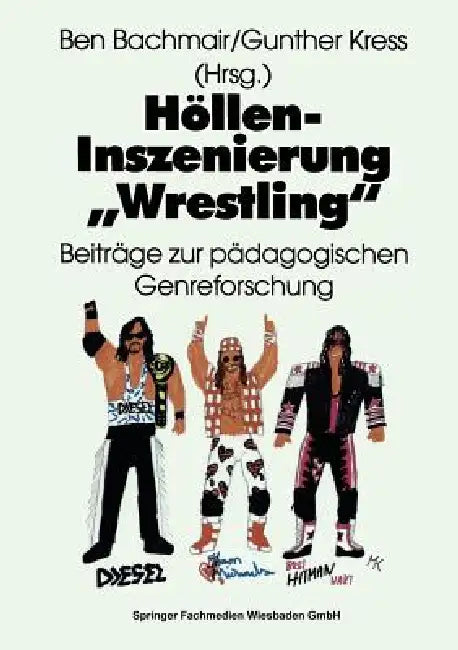 Höllen-Inszenierung "Wrestling": Beiträge Zur Pädagogischen Genre-Forschung by Ben Bachmair, Gunther Kress