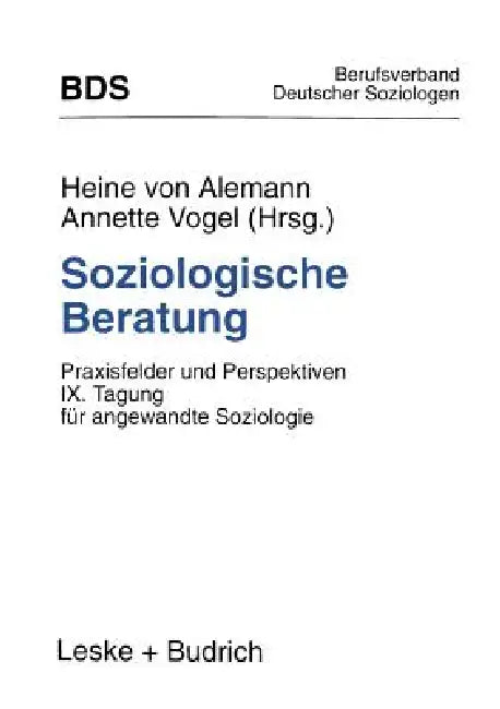 Soziologische Beratung: Praxisfelder Und Perspektiven. IX. Tagung Für Angewandte Soziologie by Heine Von Alemann, Annette Vogel