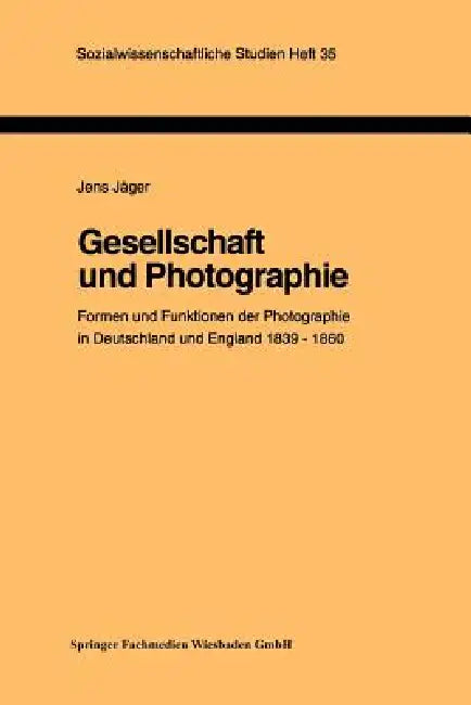 Gesellschaft Und Photographie Formen Und Funktionen Der Photographie in England Und Deutschland 1839-1860: Dissertation Zur Erlangung Des Grades Des D by Jens Jäger