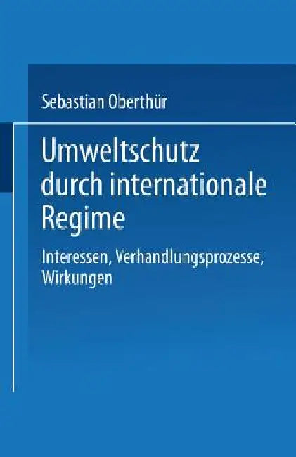 Umweltschutz Durch Internationale Regime: Interessen, Verhandlungsprozesse, Wirkungen by Sebastian Oberthür