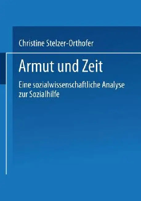 Armut Und Zeit: Eine Sozialwissenschaftliche Analyse Zur Sozialhilfe by Christine Stelzer-Orthofer
