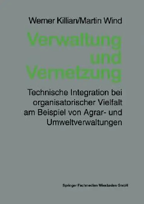 Verwaltung Und Vernetzung: Technische Integration Bei Organisatorischer Vielfalt Am Beispiel Von Agrar- Und Umweltverwaltungen by Werner Killian, Martin Wind