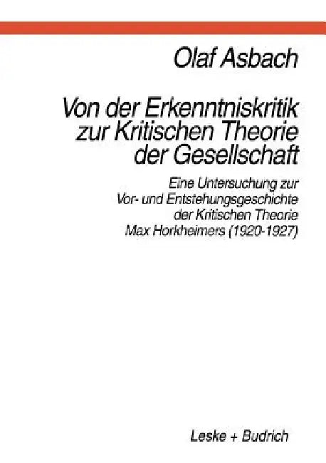 Von Der Erkenntniskritik Zur Kritischen Theorie Der Gesellschaft: Eine Untersuchung Zur Vor- Und Entstehungsgeschichte Der Kritischen Theorie Max Hork by Olaf Asbach