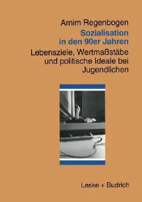 Sozialisation in Den 90er Jahren: Lebensziele, Wertmaßstäbe Und Politische Ideale Bei Jugendlichen by Arnim Regenbogen