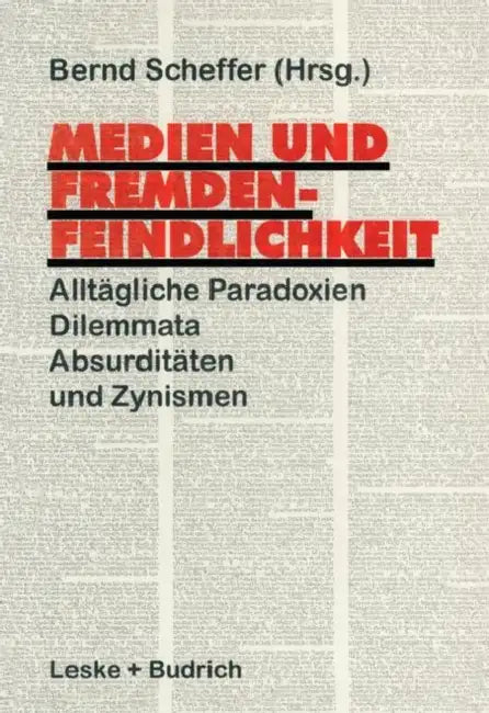 Medien Und Fremdenfeindlichkeit: Alltägliche Paradoxien, Dilemmata, Absurditäten Und Zynismen by Bernd Scheffer