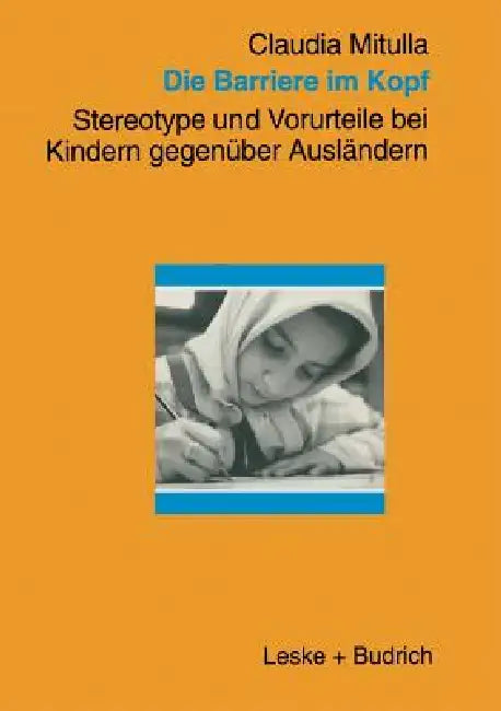 Die Barriere Im Kopf: Stereotype Und Vorurteile Bei Kindern Gegenüber Ausländern by Claudia Mitulla