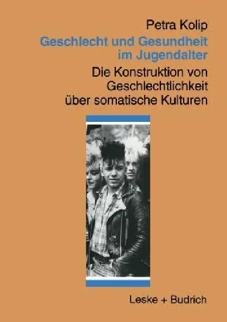 Geschlecht Und Gesundheit Im Jugendalter: Die Konstruktion Von Geschlechtlichkeit Über Somatische Kulturen by Petra Kolip
