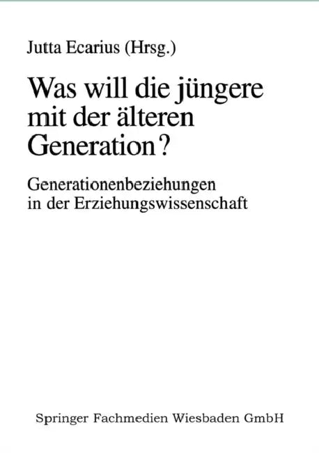 Was Will Die Jüngere Mit Der Älteren Generation?: Generationsbeziehungen Und Generationenverhältnisse in Der Erziehungswissenschaft by Jutta Ecarius
