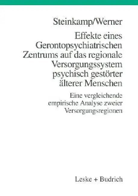 Effekte Eines Gerontopsychiatrischen Zentrums Auf Das Regionale Versorgungssystem Psychisch Gestörter Älterer Menschen: Eine Vergleichende Empirische by Günther Steinkamp, Burkhard Werner
