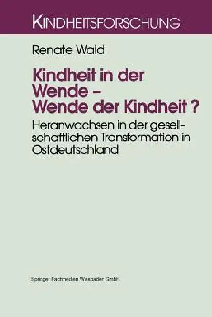 Kindheit in Der Wende -- Wende Der Kindheit?: Heranwachsen in Der Gesellschaftlichen Transformation in Ostdeutschland by Renate Wald