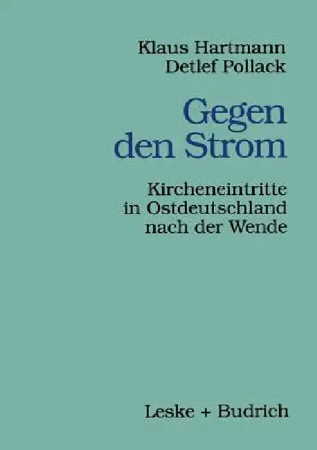 Gegen Den Strom: Kircheneintritte in Ostdeutschland Nach Der Wende by Klaus Hartmann, Detlef Pollack