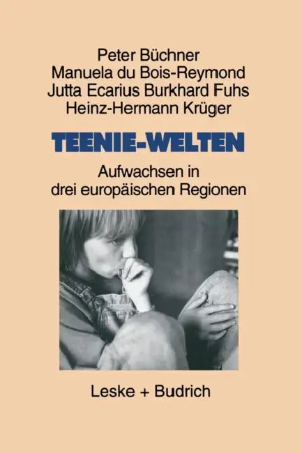 Teenie-Welten: Aufwachsen in Drei Europäischen Regionen by Peter Büchner, Manuela Du Bois-Reymond, Jutta Ecarius