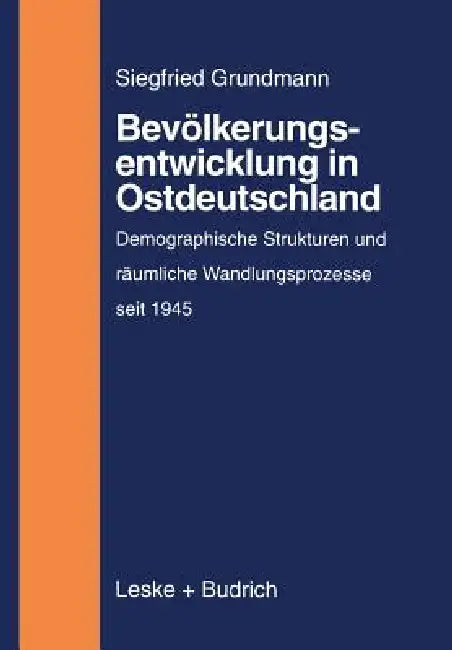 Bevölkerungsentwicklung in Ostdeutschland: Demographische Strukturen Und Räumliche Wandlungsprozesse Auf Dem Gebiet Der Neuen Bundesländer (1945 Bis Z by Siegfried Grundmann