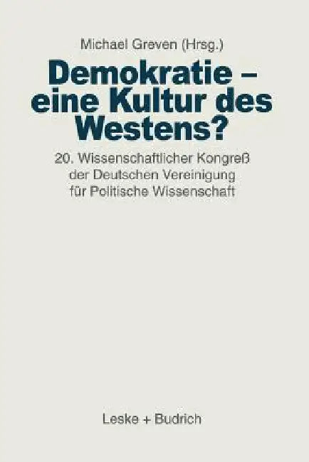 Demokratie -- Eine Kultur Des Westens?: 20. Wissenschaftlicher Kongreß Der Deutschen Vereinigung Für Politische Wissenschaft by Michael Th Greven
