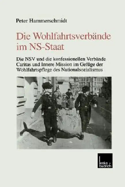 Die Wohlfahrtsverbände Im Ns-Staat: Die Nsv Und Die Konfessionellen Verbände Caritas Und Innere Mission Im Gefüge Der Wohlfahrtspflege Des Nationalsoz by Peter Hammerschmidt
