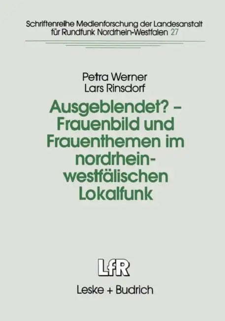 Ausgeblendet? -- Frauenbild Und Frauenthemen Im Nordrhein-Westfälischen Lokalfunk: Studie Im Auftrag Der Landesanstalt Für Rundfunk Nordrhein-Westfale by Petra Werner, Lars Rinsdorf