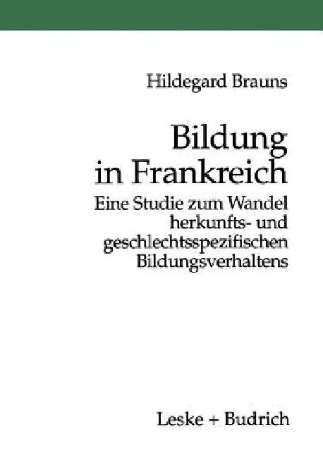 Bildung in Frankreich: Eine Studie Zum Wandel Herkunfts- Und Geschlechtsspezifischen Bildungsverhaltens by Hildegard Brauns
