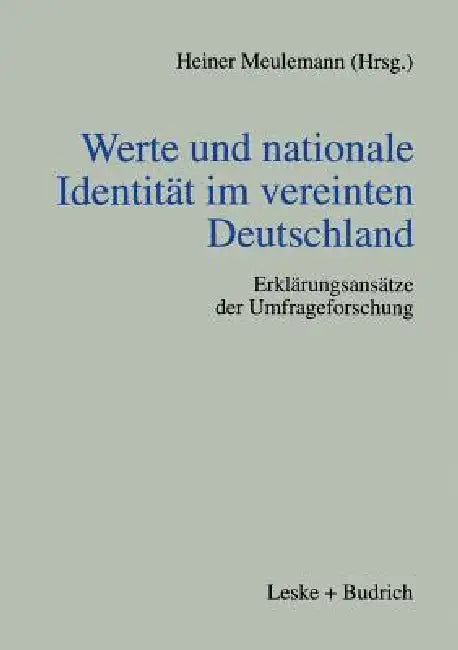 Werte Und Nationale Identität Im Vereinten Deutschland: Erklärungsansätze Der Umfrageforschung by Heiner Meulemann
