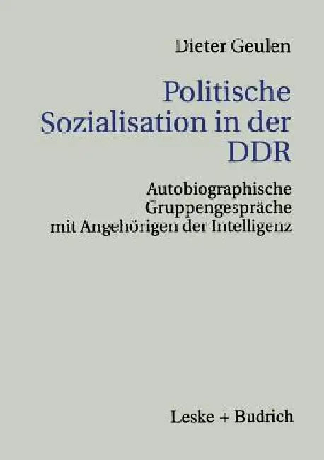 Politische Sozialisation in Der DDR: Autobiographische Gruppengespräche Mit Angehörigen Der Intelligenz by Dieter Geulen