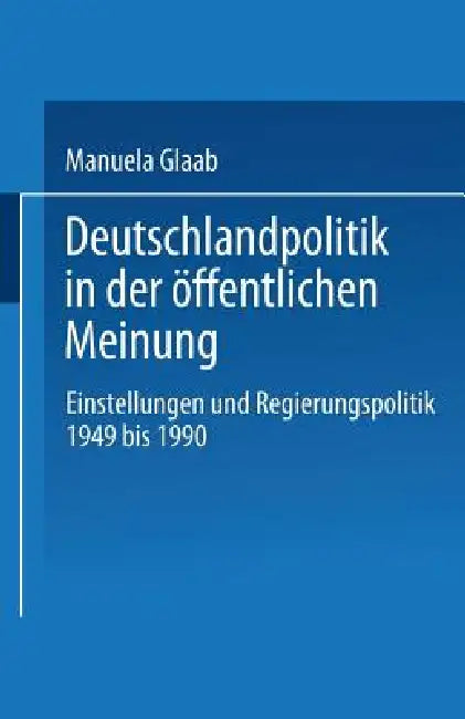 Deutschlandpolitik in Der Öffentlichen Meinung: Einstellungen Und Regierungspolitik in Der Bundesrepublik Deutschland 1949 Bis 1990 by Manuela Glaab