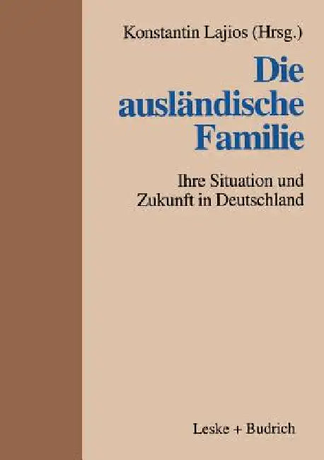Die Ausländische Familie: Ihre Situation Und Zukunft in Deutschland by Konstantin Lajios