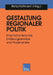 Gestaltung Regionaler Politik: Empirische Befunde, Erklärungsansätze Und Praxistransfer by Arthur Benz, Everhard Holtmann