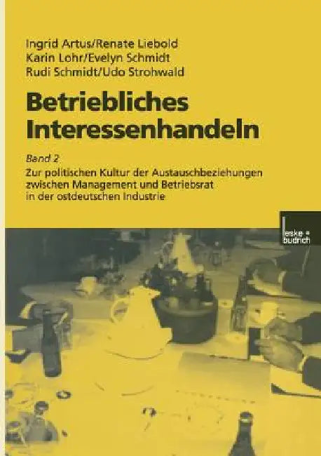 Betriebliches Interessenhandeln: Band 2 Zur Politischen Kultur Der Austauschbeziehungen Zwischen Management Und Betriebsrat in Der Ostdeutschen Indust by Ingrid Artus, Renate Liebold, Karin Lohr