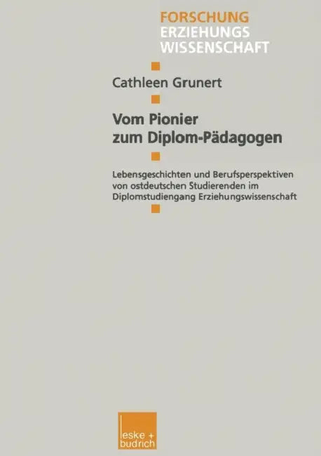 Vom Pionier Zum Diplom-Pädagogen: Lebensgeschichten Und Berufsperspektiven Von Ostdeutschen Studierenden Im Diplomstudiengang Erziehungswissenschaft by Cathleen Grunert
