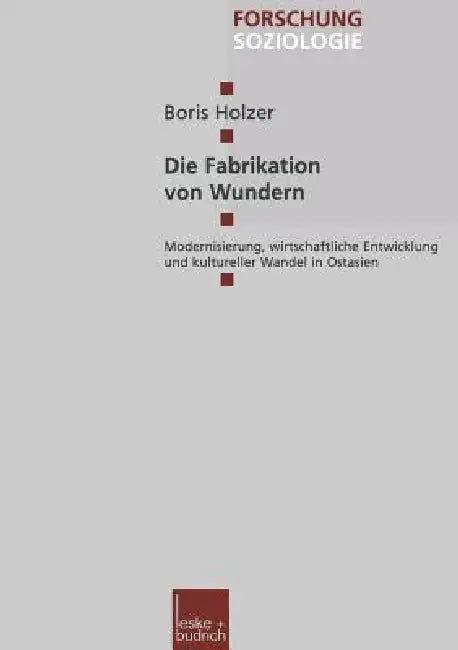 Die Fabrikation Von Wundern: Modernisierung, Wirtschaftliche Entwicklung Und Kultureller Wandel in Ostasien by Boris Holzer